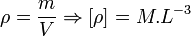    \rho= \frac{m}{V} \Rightarrow [\rho]= M.L^{-3} 