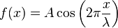  f(x) = A \cos \left(2 \pi {x \over \lambda}\right ) 