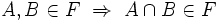 A,B\in F ~\Rightarrow~ A\cap B\in F