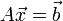 A \vec x = \vec b