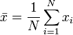 \bar{x} = \frac{1}{N}\sum_{i=1}^N x_i