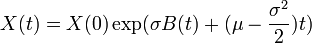 X(t)=X(0)\exp(\sigma B(t)+(\mu -\frac{\sigma^2}{2}) t )