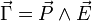\vec{\Gamma} = \vec{P} \wedge \vec{E} 