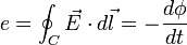  e = \oint_{C} \vec{E} \cdot d\vec{l} = - \frac{d\phi}{dt}