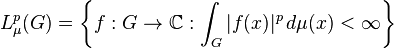 L^p_\mu(G) = \left\{f: G \rightarrow \mathbb{C}: \int_G |f(x)|^p\, d \mu(x) < \infty \right\} 