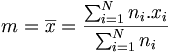m=\overline{x}=\frac{\sum_{i=1}^Nn_i.x_i}{\sum_{i=1}^Nn_i}