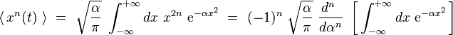 \langle \,  x^n(t)  \ \rangle \ = \ \sqrt{\frac{\alpha}{\pi}} \ \int_{-\infty}^{+\infty} dx \ x^{2n} \ \mathrm{e}^{- \alpha x^2}  \ = \ (-1)^n \ \sqrt{\frac{\alpha}{\pi}} \ \frac{d^n~}{d \alpha^n} \ \left[ \, \int_{-\infty}^{+\infty} dx \ \mathrm{e}^{- \alpha x^2} \, \right]
