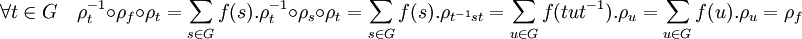 \forall t \in G \quad \rho_t^{-1}\circ\rho_f\circ\rho_t=\sum_{s \in G} f(s).\rho_t^{-1}\circ\rho_s\circ\rho_t=\sum_{s \in G} f(s).\rho_{t^{-1}st}= \sum_{u \in G} f(tut^{-1}).\rho_u=\sum_{u \in G} f(u).\rho_u=\rho_f