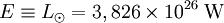 E \equiv L_{\odot} =3,826 \times 10^{26}\;{\rm W}