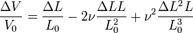 \dfrac{\Delta V}{V_0} = \dfrac{\Delta L}{L_0} - 2\nu\dfrac{\Delta L L}{L_0^2} + \nu^2\dfrac{\Delta L^2 L}{L_0^3}
