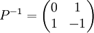 P^{-1} = \begin{pmatrix} 0 & 1 \\ 1 & -1 \end{pmatrix}