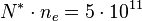 N^* \cdot n_e = 5\cdot10^{11}