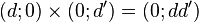 (d ; 0) \times (0;d') = (0;dd')