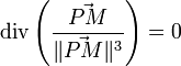 \mathrm{div} \left(\frac{\vec {PM}}{\|\vec {PM}\|^3}\right)  = 0 