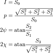  \begin{align} I &= S_0 \\ p &= \frac{\sqrt{S_1^2 + S_2^2 + S_3^2}}{S_0} \\ 2\psi &= \mathrm{atan} \frac{S_2}{S_1}\\ 2\chi &= \mathrm{atan} \frac{S_3}{\sqrt{S_1^2+S_2^2}}\\ \end{align} 