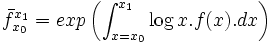 \bar{f}_{x_0}^{x_1} = exp\left(\int_{x = x_0}^{x_1}{\log{x}.f(x).dx}\right)