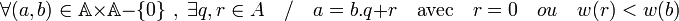 \forall (a,b)\in \mathbb A \times \mathbb A - \{ 0 \} \; ,\; \exists q,r\in A \quad / \quad a = b.q + r \quad\text{avec}\quad r = 0 \quad ou \quad w(r) < w(b)