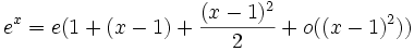 e^x  = e(1 + (x - 1) + \frac{(x - 1)^2}{2} + o((x - 1)^2))