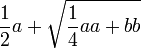 \dfrac 12 a + \sqrt{\dfrac 14 aa+bb}