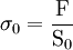 \sigma_0 = \frac{\mathrm{F}}{\mathrm{S}_0}