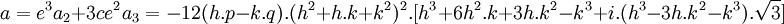  a = e^3a_2+3ce^2a_3 = -12(h.p - k.q).(h^2 + h.k + k^2)^2.[h^3 + 6h^2.k + 3h.k^2 - k^3 + i.(h^3 - 3h.k^2 - k^3).\sqrt{3}]  ~