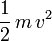 \frac{1}{2}\, m\, v^2