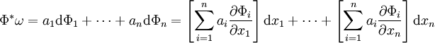 \Phi^*\omega=a_1\mathrm{d}\Phi_1+\dots+a_n\mathrm{d}\Phi_n=\left[\sum_{i=1}^na_i\frac{\partial \Phi_i}{\partial x_1}\right]\mathrm{d}x_1+\dots+\left[\sum_{i=1}^na_i\frac{\partial \Phi_i}{\partial x_n}\right]\mathrm{d}x_n