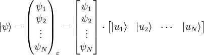 | \psi \rangle = \begin{pmatrix} \psi_1 \\\psi_2 \\\vdots \\\psi_N \end{pmatrix}_{\varepsilon} = \begin{bmatrix} \psi_1 \\\psi_2 \\\vdots \\\psi_N \end{bmatrix} \cdot \begin{bmatrix} | u_1 \rangle & | u_2 \rangle & \cdots & | u_N \rangle \end{bmatrix}
