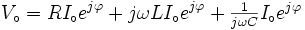  V_\circ =RI_\circ e^{j\varphi}+j\omega LI_\circ e^{j\varphi} +\textstyle{{1\over j\omega C}}I_\circ e^{j\varphi} 