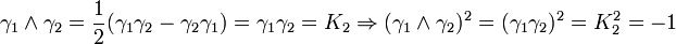  \gamma_1 \land \gamma_2 = \frac{1}{2}(\gamma_1 \gamma_2 - \gamma_2 \gamma_1 ) = \gamma_1 \gamma_2 = K_2 \Rightarrow (\gamma_1 \land \gamma_2)^2 = (\gamma_1 \gamma_2)^2 = K_2^2 = -1 