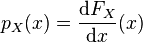p_X(x) =  \frac{\textrm{d}F_X}{\textrm{d}x}(x)