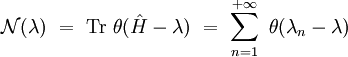  \mathcal{N} (\lambda) \ = \ \mathrm{Tr} \ \theta ( \hat{H} - \lambda )  \ = \ \sum_{n=1}^{+\infty} \ \theta ( \lambda_n - \lambda )  