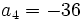  \qquad a_4 = -36 