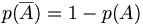 p(\overline{A})=1 - p(A)