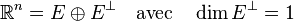 \,\R^n=E\oplus E^{\perp} \quad \textrm{avec} \quad \dim E^{\perp}=1