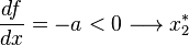 \frac{df}{dx}=-a <0   \longrightarrow x_2^*