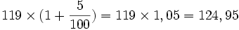 119\times (1+\frac{5}{100}) = 119\times 1,05 = 124,95
