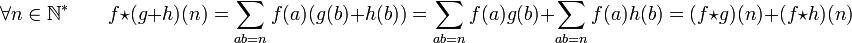 \forall n \in \N^*\quad\quad f\star (g + h)(n) = \sum_{ab = n} f(a)(g(b)+h(b)) = \sum_{ab = n} f(a)g(b)+\sum_{ab = n} f(a)h(b)=(f\star g)(n) + (f\star h)(n)