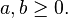  a,b \ge 0. \, 