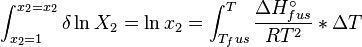  \int^{x_2=x_2}_{x_2 = 1} \delta \ln X_2 = \ln x_2  = \int_{T_fus}^T \frac {\Delta H^\circ_{fus}} {RT^2}*\Delta T