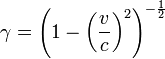 \gamma=\left(1 - \left(\frac{v}{c}\right)^2\right)^{-\frac{1}{2}}