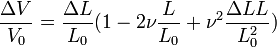 \dfrac{\Delta V}{V_0} = \dfrac{\Delta L}{L_0}(1 - 2\nu\dfrac{L}{L_0} + \nu^2\dfrac{\Delta L L}{L_0^2})