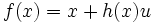 f(x)=x+h(x)u\,