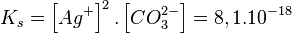 K_s = \left[ Ag^+ \right]^2  .  \left[ CO_3^{2-} \right] = 8,1.10^{-18}