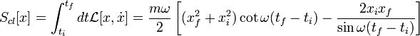  S_{cl}[x]= \int_{t_{i}}^{t_{f}} dt \mathcal{L}[x,\dot{x}] = \frac{m\omega}{2}\left[(x_{f}^{2}+x_{i}^{2})\cot\omega (t_{f}-t_{i})-\frac{2x_{i}x_{f}}{\sin\omega (t_{f}-t_{i})}\right]