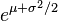 e^{\mu+\sigma^2/2}