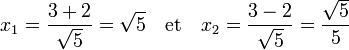 x_1 = \frac {3 + 2}{\sqrt 5} = \sqrt 5 \quad\text{et}\quad x_2 = \frac {3 - 2}{\sqrt 5} = \frac {\sqrt 5}5