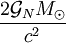 \frac{2\mathcal{G}_N M_\odot}{c^2}