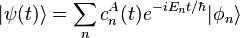 |\psi(t)\rangle = \sum_n c^A_n(t)e^{-iE_nt/\hbar}|\phi_n\rangle