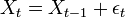  X_{t}=X_{t-1} + \epsilon_t \qquad